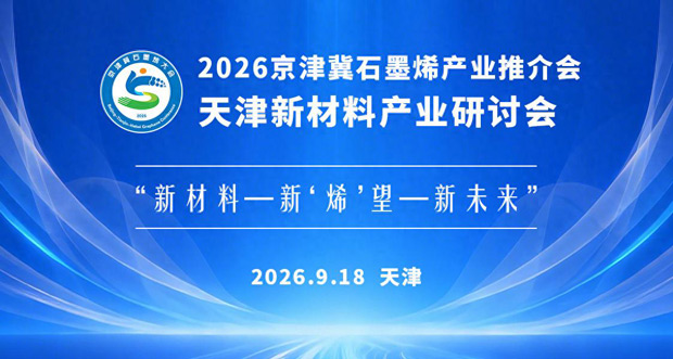 2026京津冀石墨烯产业推介会天津新材料产业研讨会在津举行